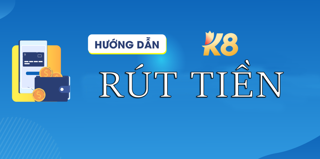 Hướng dẫn rút tiền K8