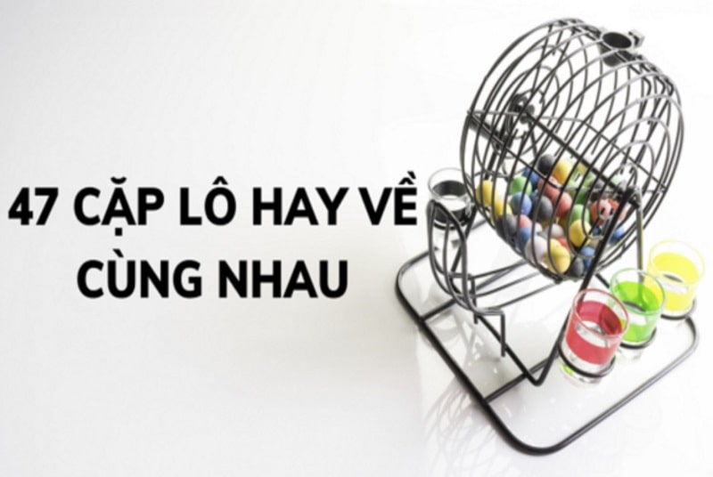 Thống kê 47 cặp lô hay về cùng nhau