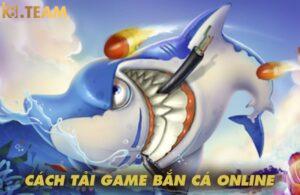 Cách tải game bắn cá online k8